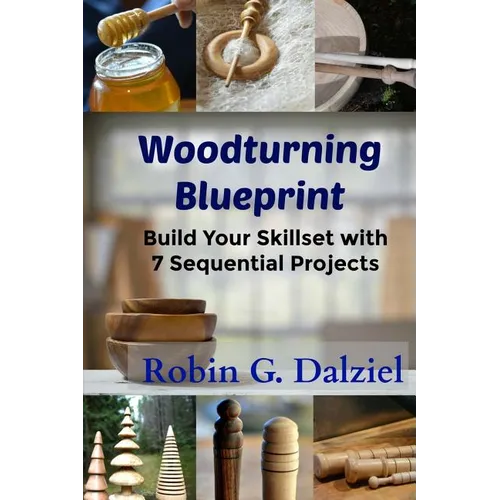 Woodturning Blueprint: Build Your Skillset With 7 Sequential Projects - Paperback