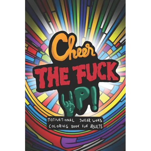 Cheer the fuck up!: Motivational Swear Word Coloring Book for Adults - Paperback