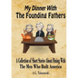 My Dinner With The Founding Fathers: A Collection of Short Stories About Dining With The Men Who Built America - Paperback