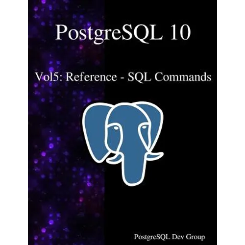 PostgreSQL 10 Vol5: Reference - SQL Commands - Paperback
