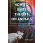 How to Unite the Left on Animals: A Handbook on Total Liberationist Veganism and a Shared Reality - Hardcover