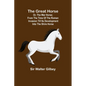 The Great Horse; or, The War Horse; From the time of the Roman Invasion till its development into the Shire Horse. - Paperback