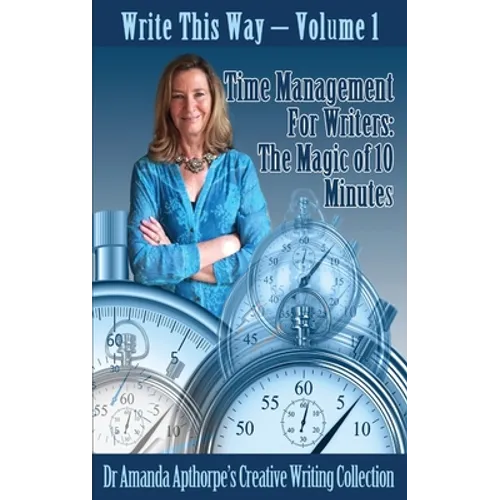 Time Management for Writers: The Magic Of 10 Minutes - Hardcover