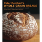 Peter Reinhart's Whole Grain Breads: New Techniques, Extraordinary Flavor [A Baking Book] - Hardcover