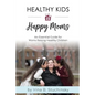 Healthy Kids Happy Moms: An Essential Guide for Moms Raising Healthy Children - Paperback