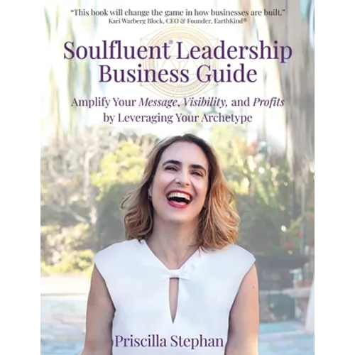 Soulfluent(R) Leadership Business Guide: Amplify Your Message, Visibility and Profits by Leveraging Your Archetype - Paperback