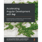 Accelerating Angular Development with Ivy: A practical guide to building faster and more testable Angular apps with the new Ivy engine - Paperback