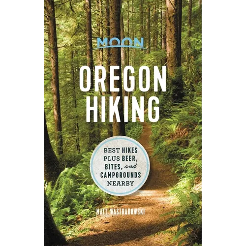 Moon Oregon Hiking: Best Hikes Plus Beer, Bites, and Campgrounds Nearby - Paperback