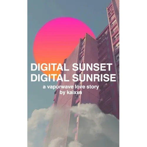 Digital Sunset Digital Sunrise: a vaporwave love story - Paperback