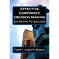Effective Corporate Decision Making: Six Steps to Success - Paperback
