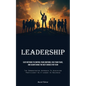 Leadership: Easy Methods To Control Your Emotions, Face Your Fears, And Always Make The Best Choices For Team (The Demonstrated Approach To Achieving - Paperback