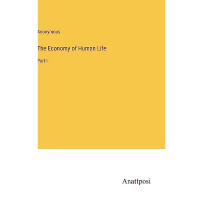 The Economy of Human Life: Part I - Hardcover