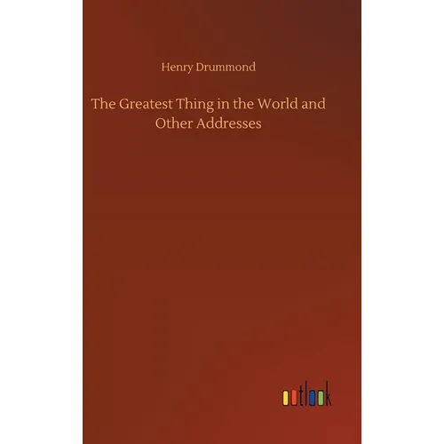 The Greatest Thing in the World and Other Addresses - Hardcover