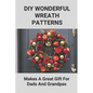 DIY Wonderful Wreath Patterns: Makes A Great Gift For Dads And Grandpas: How To Make A Fathers Day Gift - Paperback