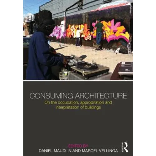 Consuming Architecture: On the occupation, appropriation and interpretation of buildings - Paperback