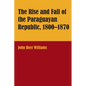 The Rise and Fall of the Paraguayan Republic, 1800-1870 - Paperback