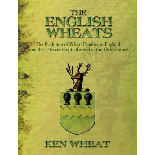 The English Wheats: The Evolution of Wheat Families in England from the 14th Century to the End of the 19th Century - Paperback