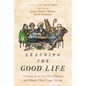 Learning the Good Life: Wisdom from the Great Hearts and Minds That Came Before - Hardcover