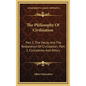 The Philosophy Of Civilization: Part 1, The Decay And The Restoration Of Civilization; Part 2, Civilization And Ethics - Hardcover