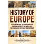 History of Europe: A Captivating Guide to European History, Classical Antiquity, The Middle Ages, The Renaissance and Early Modern Europe - Hardcover