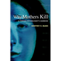 Why Mothers Kill: A Forensic Psychologist's Casebook - Hardcover