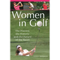 Women in Golf: The Players, the History, and the Future of the Sport - Hardcover