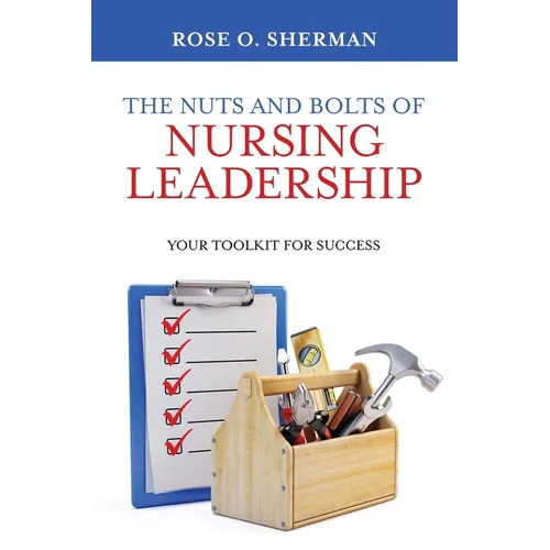The Nuts and Bolts of Nursing Leadership: Your Toolkit for Success - Paperback