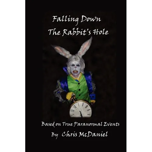 Falling Down The Rabbit's Hole: Based on True Paranormal Events - Paperback