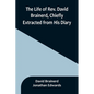 The Life of Rev. David Brainerd, Chiefly Extracted from His Diary - Paperback