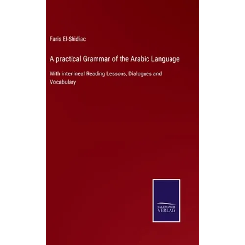 A practical Grammar of the Arabic Language: With interlineal Reading Lessons, Dialogues and Vocabulary - Hardcover