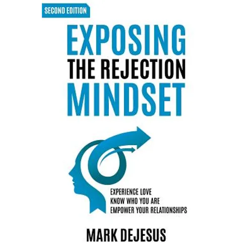 Exposing the Rejection Mindset: Experience Love - Know Who You Are - Empower Your Relationships "2nd edition" - Paperback