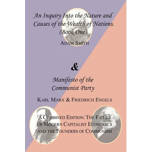 The Wealth of Nations (Book One) and the Manifesto of the Communist Party. a Combined Edition: The Father of Modern Capitalist Economics and the Found - Paperback