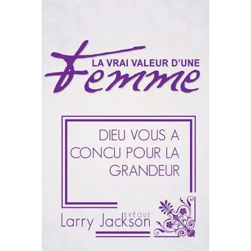 La Vrai Valeur d'Une Femme: Dieu Vous A Concu Pour La Grandeur - Paperback