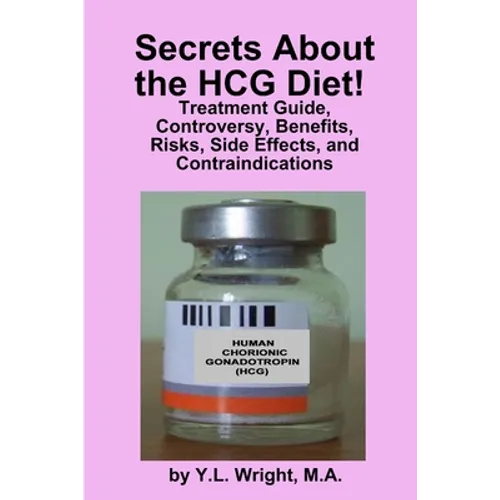 Secrets about the HCG Diet! Treatment Guide, Controversy, Benefits, Risks, Side Effects, and Contraindications - Paperback