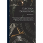 Electro-deposition: A Practical Treatise on the Electrolysis of Gold, Silver, Copper, Nickel, and Other Metals, and Alloys, With Descripti - Paperback