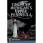 Ghosts of Michigan's Upper Peninsula - Paperback