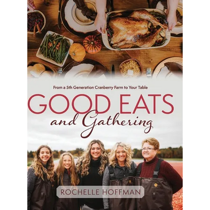 Good Eats and Gathering: From a 5th Generation Cranberry Farm to Your Table - Hardcover