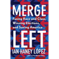 Merge Left: Fusing Race and Class, Winning Elections, and Saving America - Hardcover