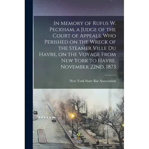 In Memory of Rufus W. Peckham, a Judge of the Court of Appeals, Who Perished on the Wreck of the Steamer Ville Du Havre, on the Voyage From New York t - Paperback