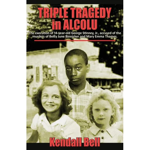 Triple Tragedy in Alcolu: The execution of 14-year-old George Stinney, Jr., accused of the murders of Betty June Binnicker and Mary Emma Thames. - Paperback