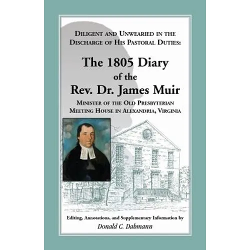 Diligent and Unwearied in the Discharge of His Pastoral Duties: The 1805 Diary of the REV. Dr. James Muir, Minister of the Old Presbyterian Meeting Ho - Paperback