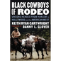 Black Cowboys of Rodeo: Unsung Heroes from Harlem to Hollywood and the American West - Hardcover