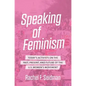 Speaking of Feminism: Today's Activists on the Past, Present, and Future of the U.S. Women's Movement - Paperback