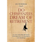 Do Chimpanzees Dream of Retirement: An Encounter Between Psychology, Evolution and Business - Paperback