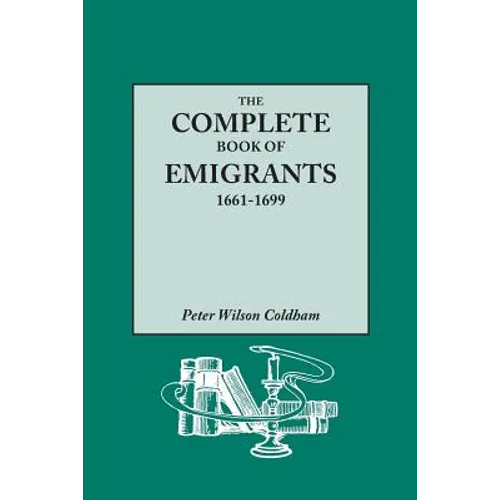 Complete Book of Emigrants, 1661-1699. a Comprehensive Listing Compiled from English Public Records of Those Who Took Ship to the Americas for Politic - Paperback