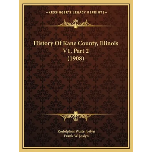 History Of Kane County, Illinois V1, Part 2 (1908) - Paperback