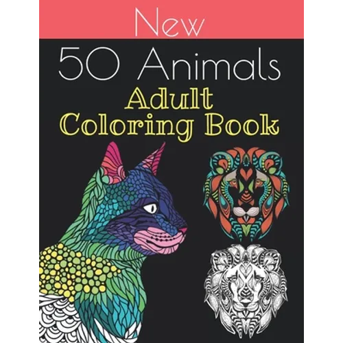 new 50 animals coloring book: An Adult Coloring Book with Lions, Elephants, Owls, Horses, Dogs, Cats, and Many More 100 pages!! - Paperback