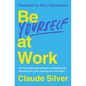 Be Yourself at Work: The Groundbreaking Power of Showing Up, Standing Out, and Leading from the Heart - Hardcover
