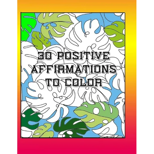 30 Positive Affirmations To Color: Thought Provoking Adult Coloring Book With Positive Affirmations - Paperback