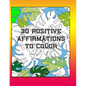 30 Positive Affirmations To Color: Thought Provoking Adult Coloring Book With Positive Affirmations - Paperback